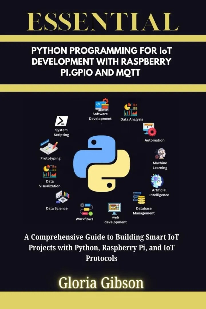 ESSENTIAL PYTHON PROGRAMMING FOR IoT DEVELOPMENT WITH RASPBERRY PI.GPIO AND MQTT: A Comprehensive Guide to Building Smart IoT Projects with Python, ... (ESSENTIAL PROGRAMMING LANGUAGE WORKBOOKS)